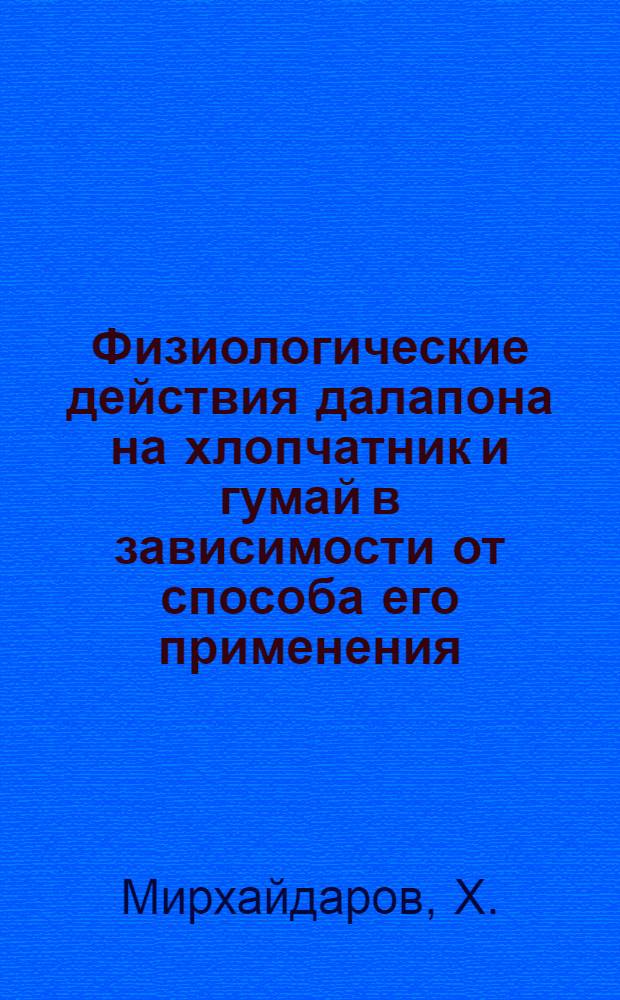 Физиологические действия далапона на хлопчатник и гумай в зависимости от способа его применения : Автореф. дис. на соискание учен. степени канд. биол. наук : (101)