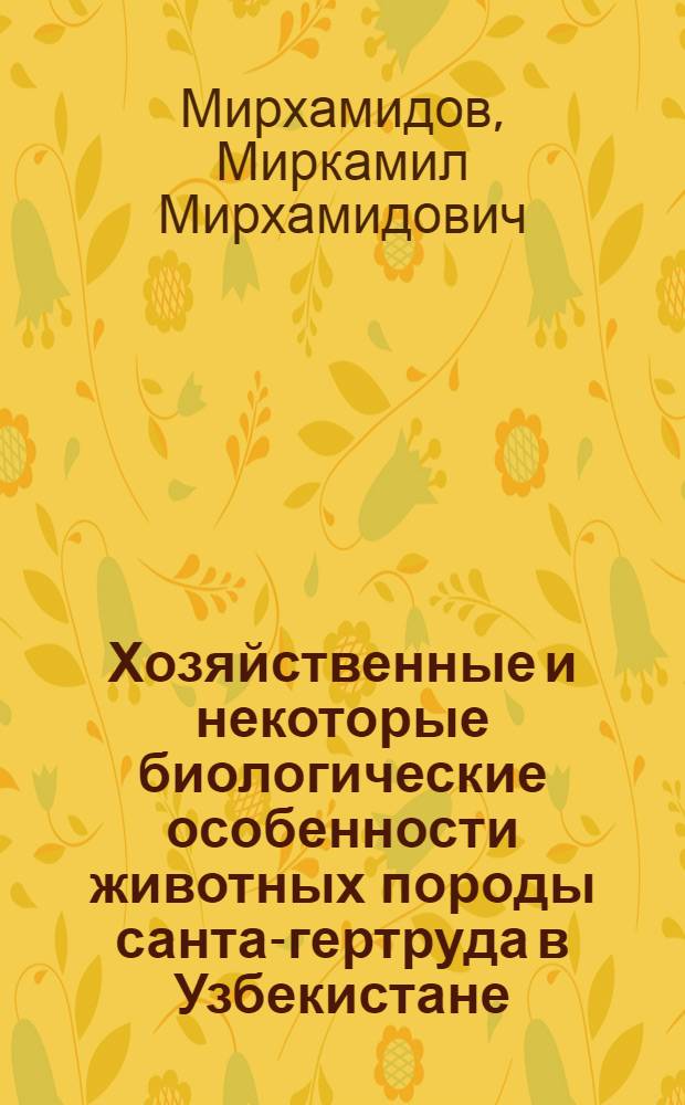 Хозяйственные и некоторые биологические особенности животных породы санта-гертруда в Узбекистане : Автореф. дис. на соиск. учен. степени канд. с.-х. наук : (06.02.01)