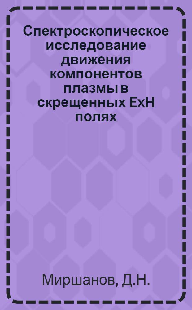 Спектроскопическое исследование движения компонентов плазмы в скрещенных ExH полях : Автореф. дис. на соиск. учен. степени канд. физ.-мат. наук : (04.08)