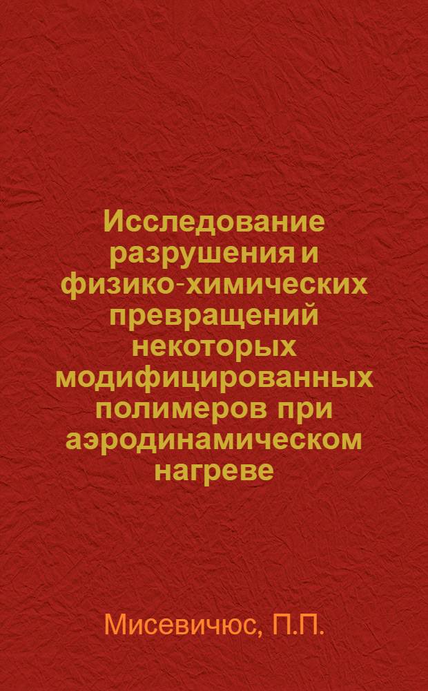 Исследование разрушения и физико-химических превращений некоторых модифицированных полимеров при аэродинамическом нагреве : Автореф. дис. на соискание учен. степени канд. хим. наук : (02.073)