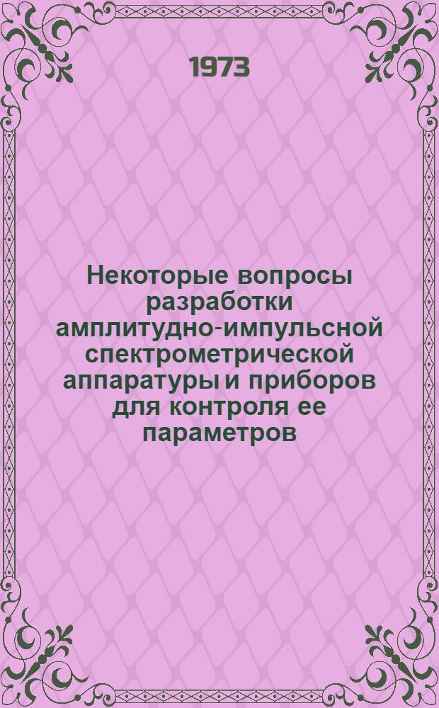 Некоторые вопросы разработки амплитудно-импульсной спектрометрической аппаратуры и приборов для контроля ее параметров : Автореф. дис. на соиск. учен. степени канд. техн. наук : (05.11.10)
