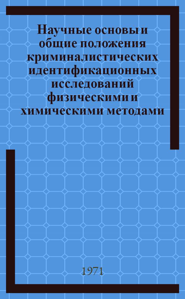 Научные основы и общие положения криминалистических идентификационных исследований физическими и химическими методами : Автореф. дис. на соиск. учен. степени д-ра юрид. наук