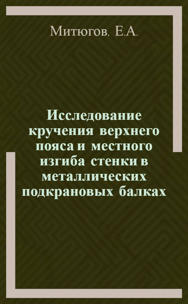 Исследование кручения верхнего пояса и местного изгиба стенки в металлических подкрановых балках : Автореф. дис. на соискание учен. степени канд. техн. наук : (05.480)