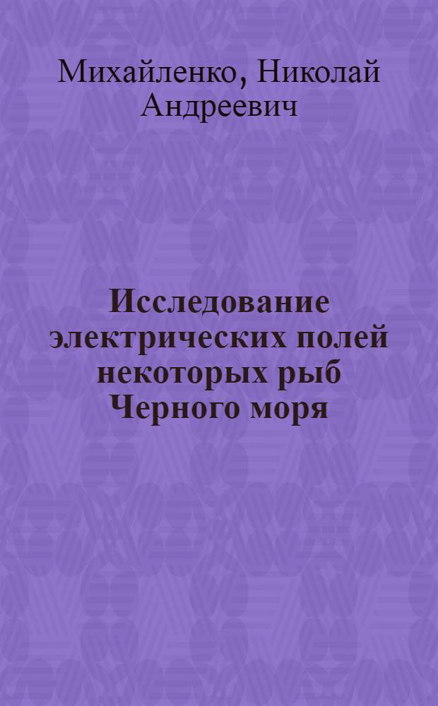 Исследование электрических полей некоторых рыб Черного моря : Автореф. дис. на соиск. учен. степени канд. биол. наук : (03.00.08)