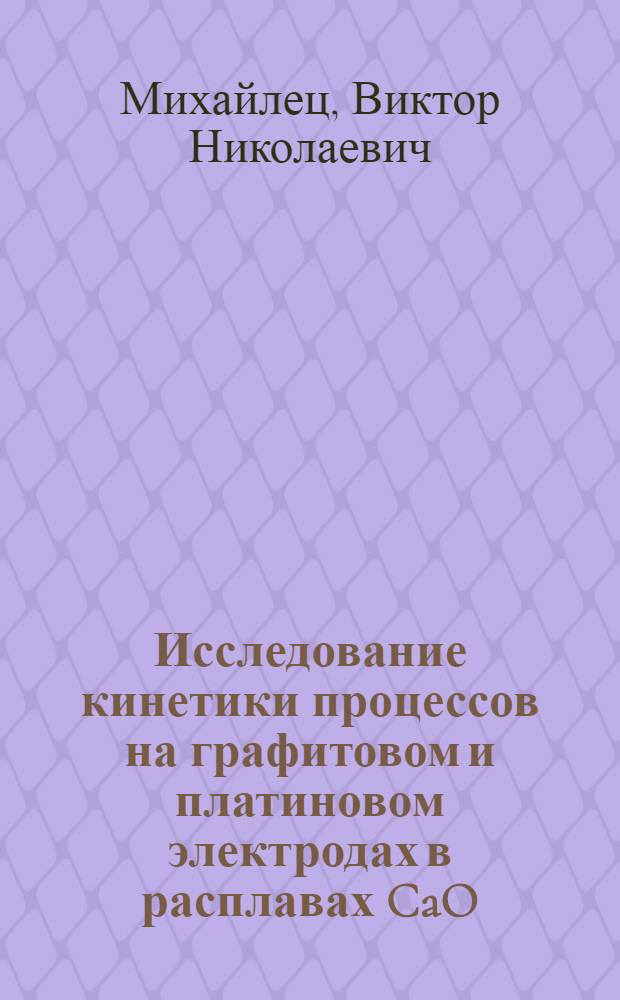 Исследование кинетики процессов на графитовом и платиновом электродах в расплавах CaO - Al₂O₃ - SiO₂ : Автореф. дис. на соиск. учен. степени канд. техн. наук : (05.16.02)