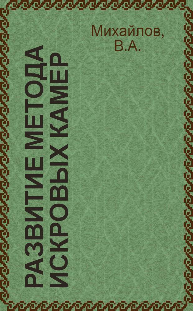 Развитие метода искровых камер : Автореф. дис. на соискание учен. степени канд. физ.-мат. наук : (055)