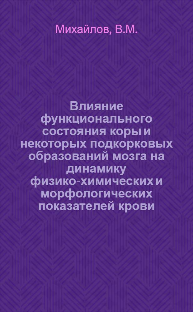 Влияние функционального состояния коры и некоторых подкорковых образований мозга на динамику физико-химических и морфологических показателей крови : Автореф. дис. на соискание учен. степени канд. биол. наук : (766)