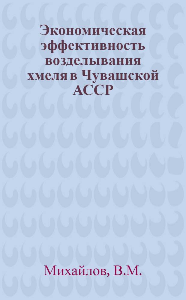 Экономическая эффективность возделывания хмеля в Чувашской АССР : Автореф. дис. на соискание учен. степени канд. экон. наук : (08.594)