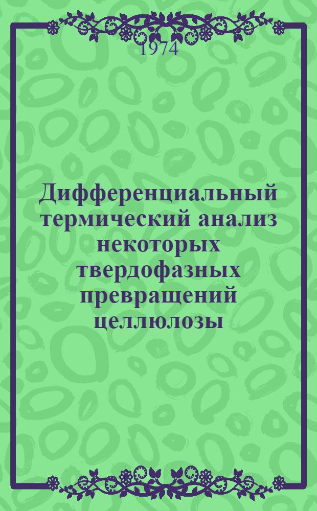 Дифференциальный термический анализ некоторых твердофазных превращений целлюлозы : Автореф. дис. на соиск. учен. степени канд. хим. наук : (02.00.06)