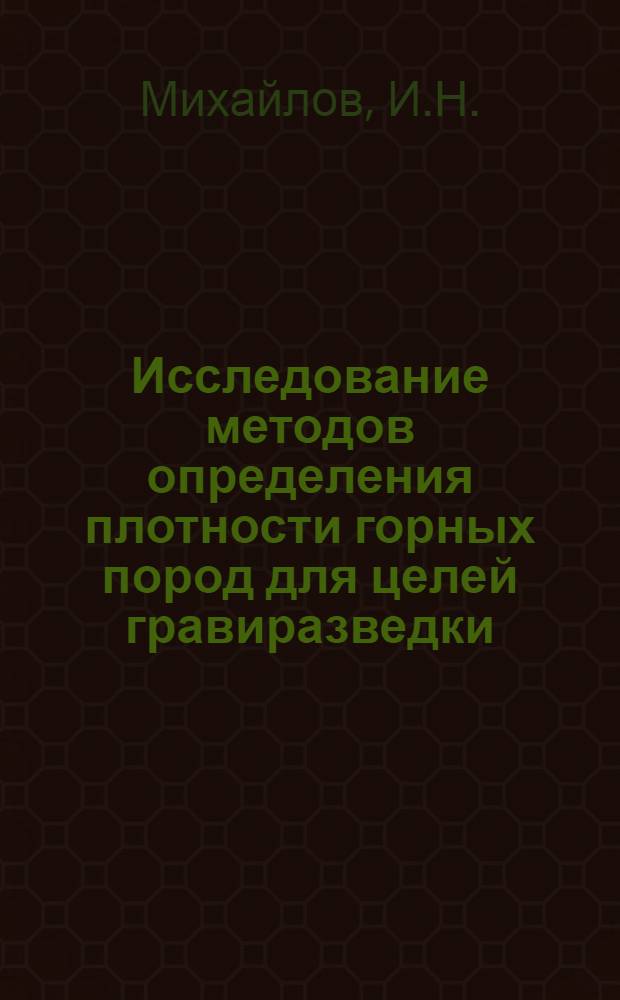 Исследование методов определения плотности горных пород для целей гравиразведки : Автореф. дис. на соискание учен. степени канд. техн. наук : (051)