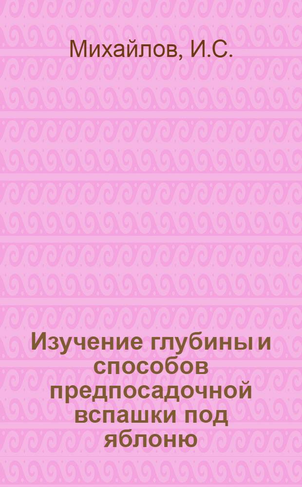 Изучение глубины и способов предпосадочной вспашки под яблоню : Автореф. дис. на соискание учен. степени канд. с.-х. наук : (536)