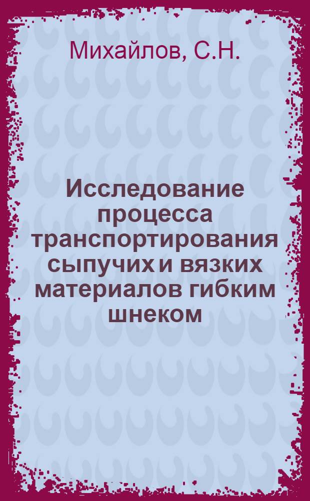 Исследование процесса транспортирования сыпучих и вязких материалов гибким шнеком : Автореф. дис. на соискание учен. степени канд. техн. наук : (347)