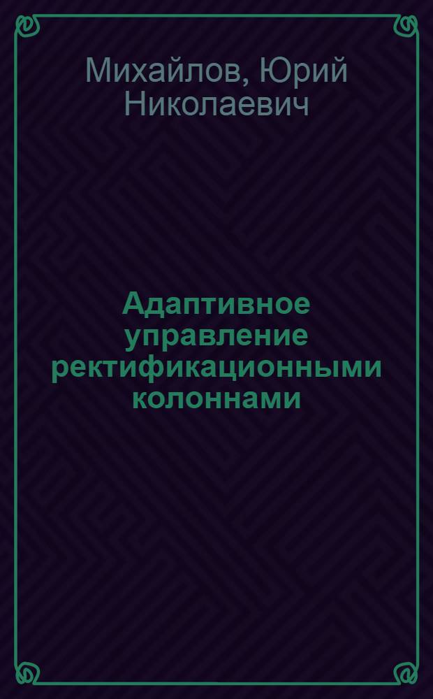 Адаптивное управление ректификационными колоннами : Автореф. дис. на соискание учен. степени канд. техн. наук : (253)