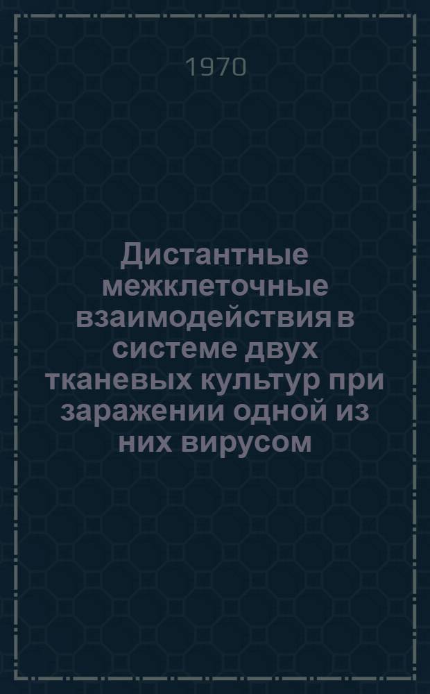 Дистантные межклеточные взаимодействия в системе двух тканевых культур при заражении одной из них вирусом : (Биофиз. исследования) : Автореф. дис. на соискание учен. степени канд. биол. наук