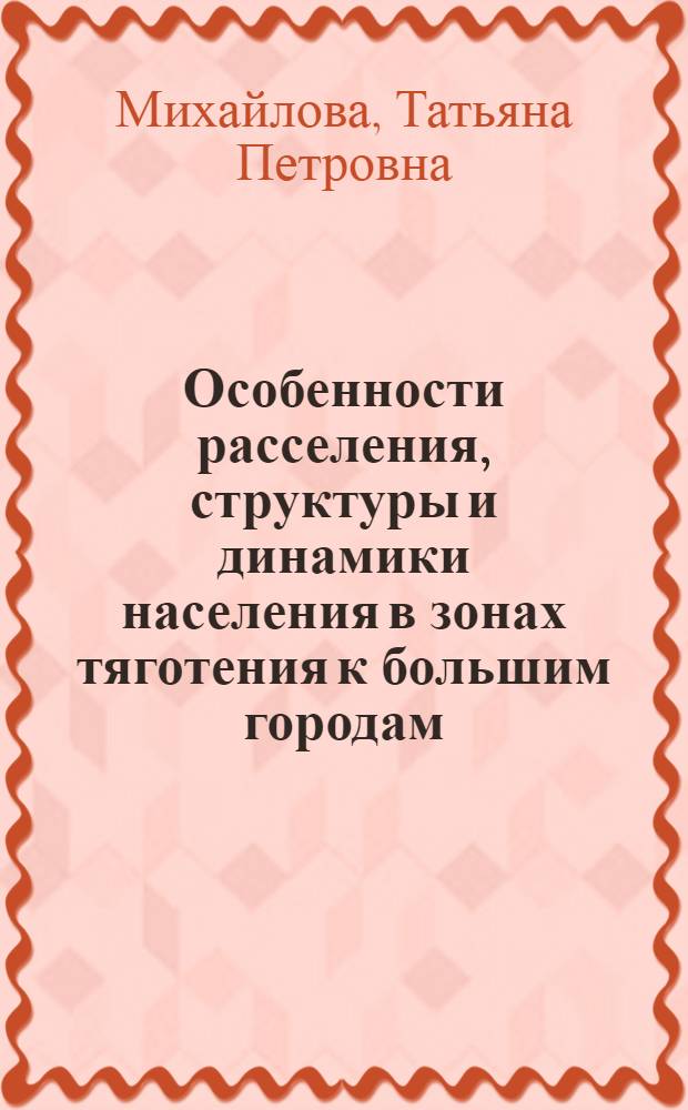 Особенности расселения, структуры и динамики населения в зонах тяготения к большим городам : (На примере некоторых обл. центров УССР) : Автореф. дис. на соиск. учен. степени канд. геогр. наук : (11.00.02)