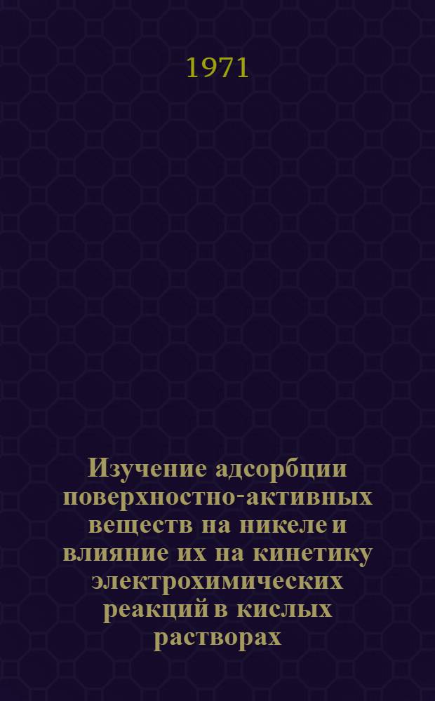 Изучение адсорбции поверхностно-активных веществ на никеле и влияние их на кинетику электрохимических реакций в кислых растворах : Автореф. дис. на соискание учен. степени канд. хим. наук : (074)