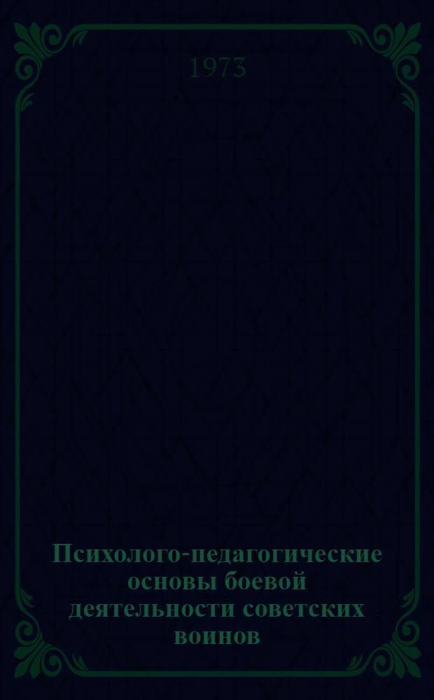 Психолого-педагогические основы боевой деятельности советских воинов : (Учеб. пособие для молодых офицеров и курсантов воен. училищ)