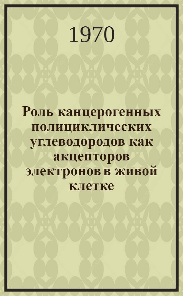 Роль канцерогенных полициклических углеводородов как акцепторов электронов в живой клетке : Автореф. дис. на соискание учен. степени канд. биол. наук