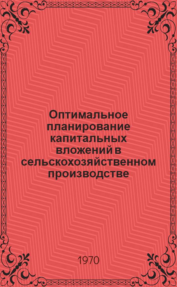 Оптимальное планирование капитальных вложений в сельскохозяйственном производстве : Автореф. дис. на соискание учен. степени канд. экон. наук : (607)