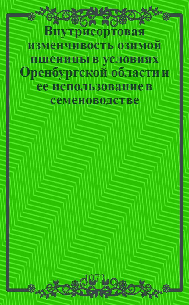 Внутрисортовая изменчивость озимой пшеницы в условиях Оренбургской области и ее использование в семеноводстве : Автореф. дис. на соиск. учен. степени канд. с.-х. наук : (06.01.05)
