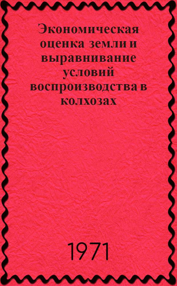Экономическая оценка земли и выравнивание условий воспроизводства в колхозах : (На примере зап. обл. УССР) : Автореф. дис. на соискание учен. степени д-ра экон. наук : (594)