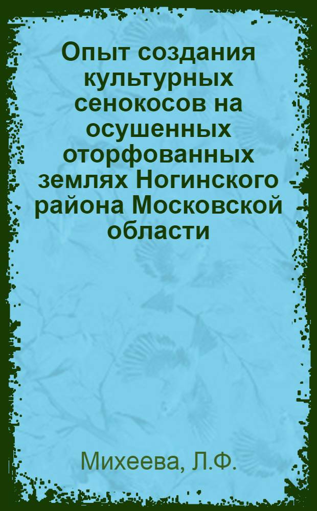 Опыт создания культурных сенокосов на осушенных оторфованных землях Ногинского района Московской области : Автореф. дис. на соискание учен. степени канд. с.-х. наук : (538)