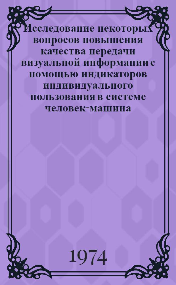 Исследование некоторых вопросов повышения качества передачи визуальной информации с помощью индикаторов индивидуального пользования в системе человек-машина : Автореф. дис. на соиск. учен. степени канд. техн. наук : (05.13.13)