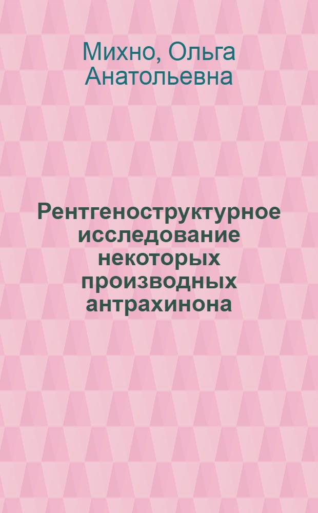 Рентгеноструктурное исследование некоторых производных антрахинона : Автореф. дис. на соиск. учен. степени канд. физ.-мат. наук : (01.04.07)