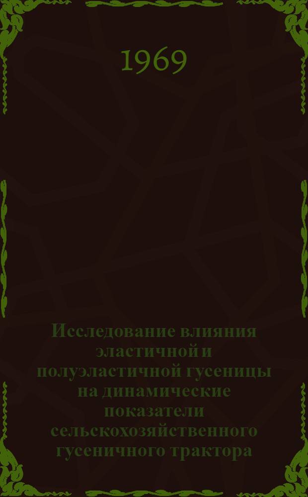 Исследование влияния эластичной и полуэластичной гусеницы на динамические показатели сельскохозяйственного гусеничного трактора : Автореф. дис. на соискание учен. степени канд. техн. наук : (410)