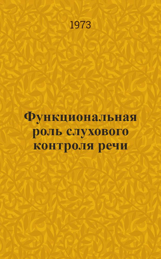 Функциональная роль слухового контроля речи : (В процессе овладения речью на иностр. яз.) : Автореф. дис. на соиск. учен. степени канд. психол. наук : (19.00.01)
