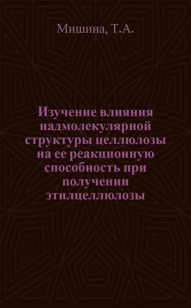 Изучение влияния надмолекулярной структуры целлюлозы на ее реакционную способность при получении этилцеллюлозы : Автореф. дис. на соискание учен. степени канд. техн. наук : (05.423)