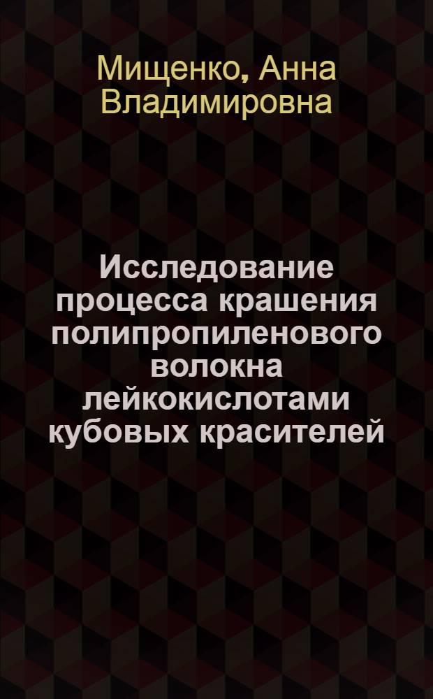 Исследование процесса крашения полипропиленового волокна лейкокислотами кубовых красителей : Автореф. дис. на соиск. учен. степени канд. техн. наук : (393)