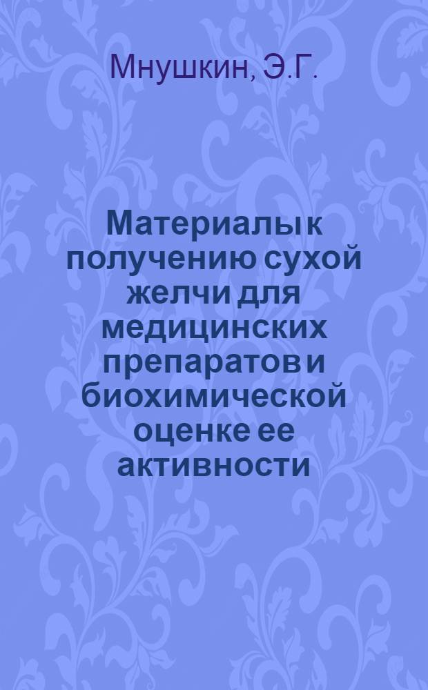Материалы к получению сухой желчи для медицинских препаратов и биохимической оценке ее активности : Автореф. дис. на соискание учен. степени канд. биол. наук : (093)
