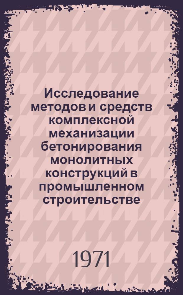 Исследование методов и средств комплексной механизации бетонирования монолитных конструкций в промышленном строительстве : Автореф. дис. на соискание учен. степени канд. техн. наук : (487)
