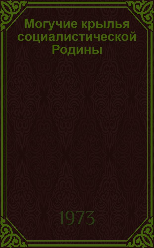 Могучие крылья социалистической Родины : (Материалы для докл. и бесед о Дне Воздуш. Флота СССР)