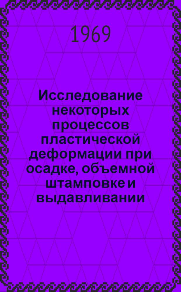 Исследование некоторых процессов пластической деформации при осадке, объемной штамповке и выдавливании : Автореф. дис. на соискание учен. степени д-ра техн. наук