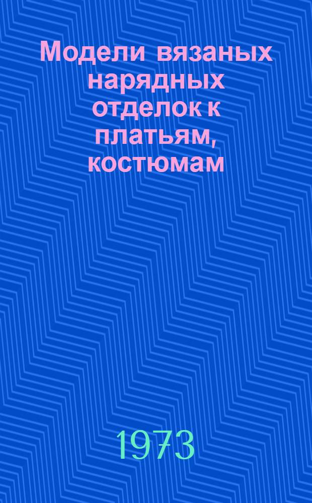 Модели вязаных нарядных отделок к платьям, костюмам : Альбом