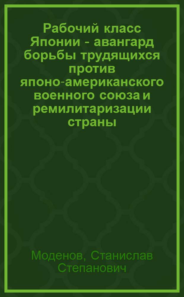 Рабочий класс Японии - авангард борьбы трудящихся против японо-американского военного союза и ремилитаризации страны (1960-1970 гг.) : Автореф. дис. на соиск. учен. степени канд. ист. наук : (572)