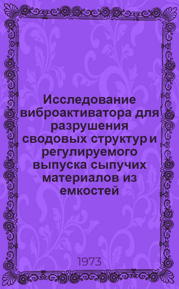 Исследование виброактиватора для разрушения сводовых структур и регулируемого выпуска сыпучих материалов из емкостей : Автореф. дис. на соиск. учен. степени канд. техн. наук : (05.04.09)