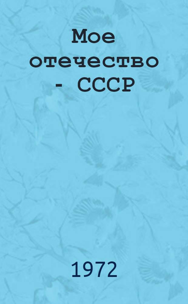Мое отечество - СССР : (Метод. разработка утренника и лит. муз. вечера, посвящ. 50-летию СССР)