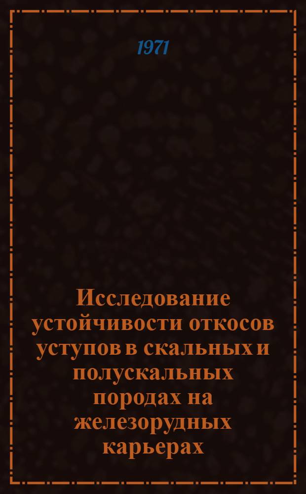 Исследование устойчивости откосов уступов в скальных и полускальных породах на железорудных карьерах : Автореф. дис. на соискание учен. степени канд. техн. наук