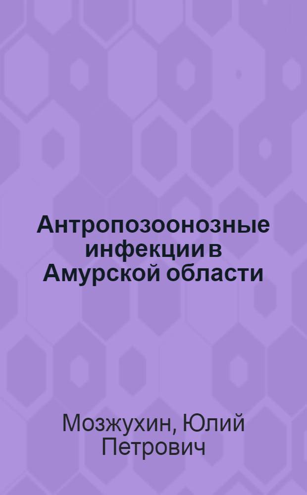 Антропозоонозные инфекции в Амурской области : Материалы в помощь лектору