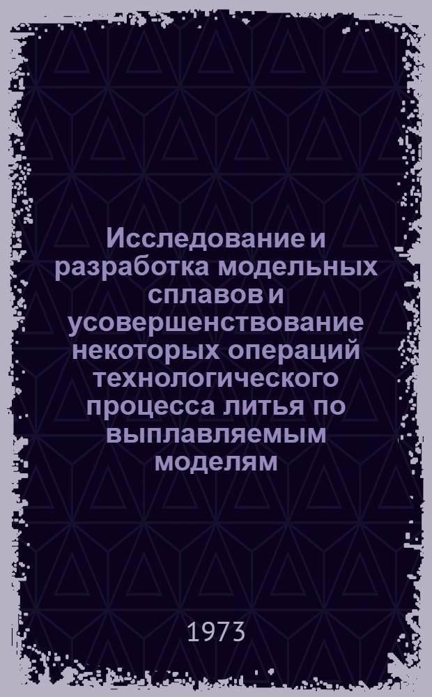 Исследование и разработка модельных сплавов и усовершенствование некоторых операций технологического процесса литья по выплавляемым моделям : Автореф. дис. на соиск. учен. степени канд. техн. наук : (05.16.04)