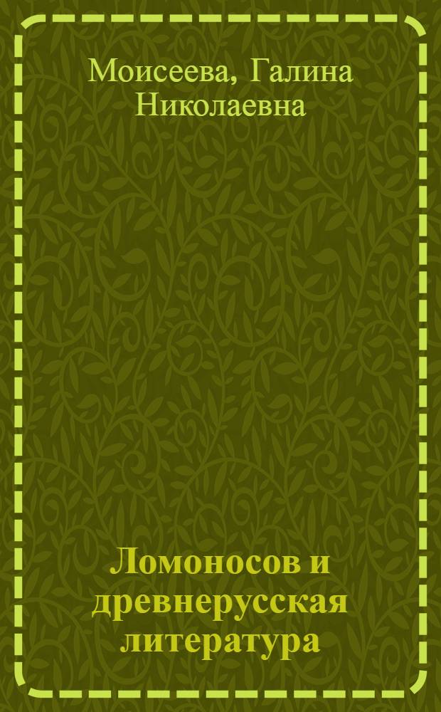 Ломоносов и древнерусская литература : Автореф. дис. на соискание учен. степени д-ра филол. наук : (10640)