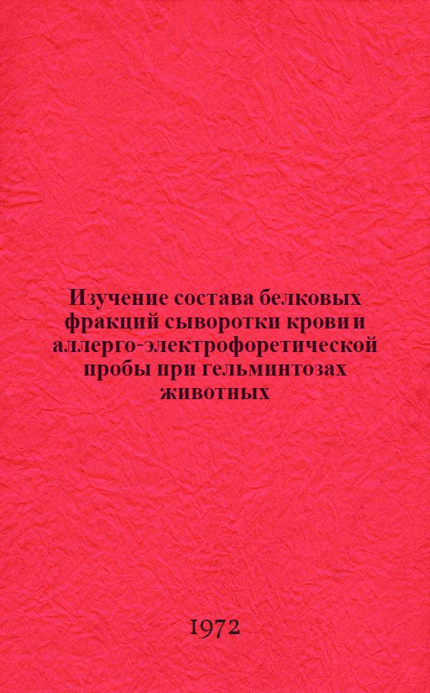 Изучение состава белковых фракций сыворотки крови и аллерго-электрофоретической пробы при гельминтозах животных : (Сравнит. эксперим. исследование) : Автореф. дис. на соиск. учен. степени канд. биол. наук : (107)
