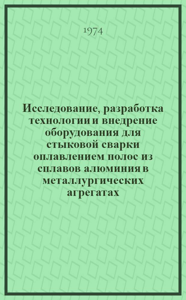 Исследование, разработка технологии и внедрение оборудования для стыковой сварки оплавлением полос из сплавов алюминия в металлургических агрегатах : Автореф. дис. на соиск. учен. степени канд. техн. наук : (05.03.05)