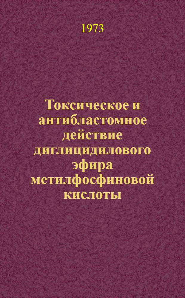 Токсическое и антибластомное действие диглицидилового эфира метилфосфиновой кислоты : Автореф. дис. на соиск. учен. степени канд. мед. наук