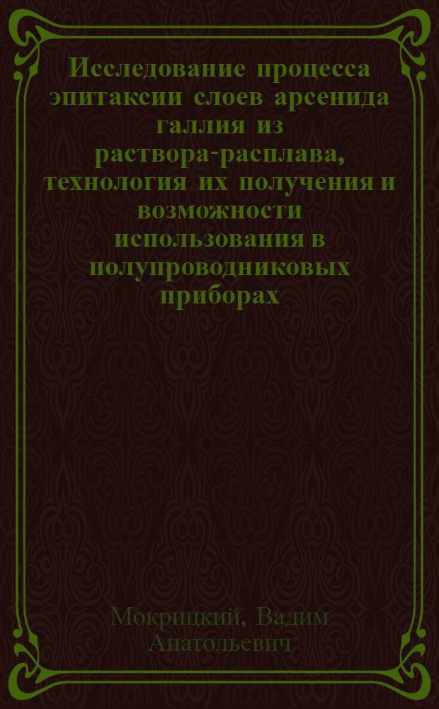 Исследование процесса эпитаксии слоев арсенида галлия из раствора-расплава, технология их получения и возможности использования в полупроводниковых приборах : Автореферат дис. на соискание учен. степени канд. техн. наук