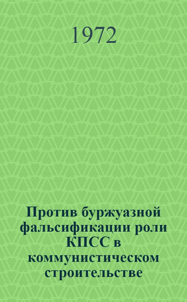 Против буржуазной фальсификации роли КПСС в коммунистическом строительстве : Автореф. дис. на соискание учен. степени канд. ист. наук : (570)