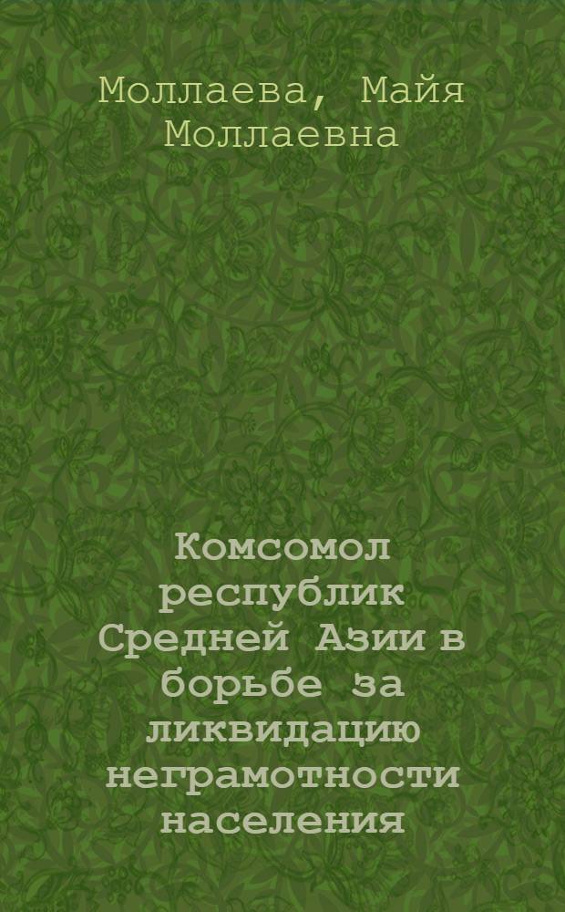 Комсомол республик Средней Азии в борьбе за ликвидацию неграмотности населения (1925-1932 гг.) : Автореф. дис. на соискание учен. степени канд. ист. наук : (570)